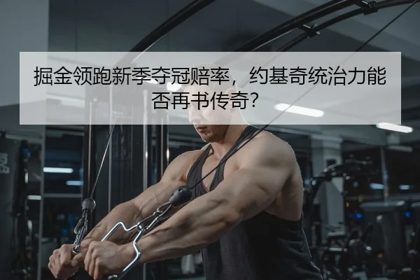 掘金领跑新季夺冠赔率，约基奇统治力能否再书传奇？